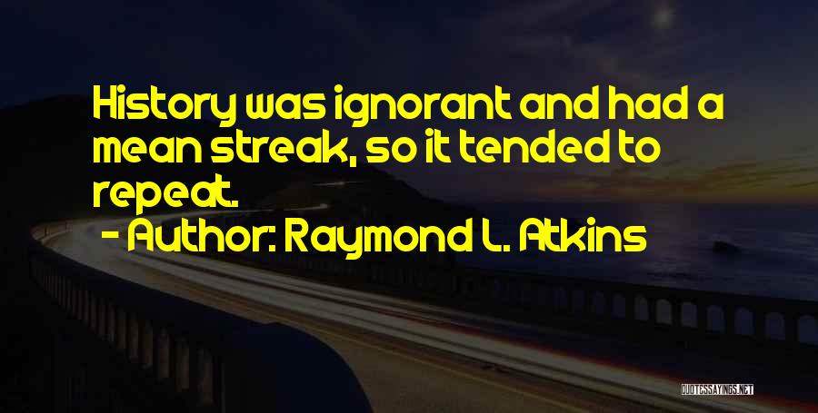 Mean Streak Quotes By Raymond L. Atkins