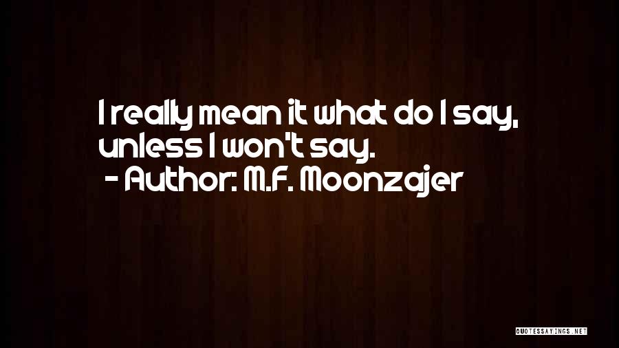 Mean What I Say Quotes By M.F. Moonzajer