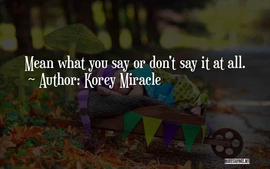 Mean What You Say Quotes By Korey Miracle