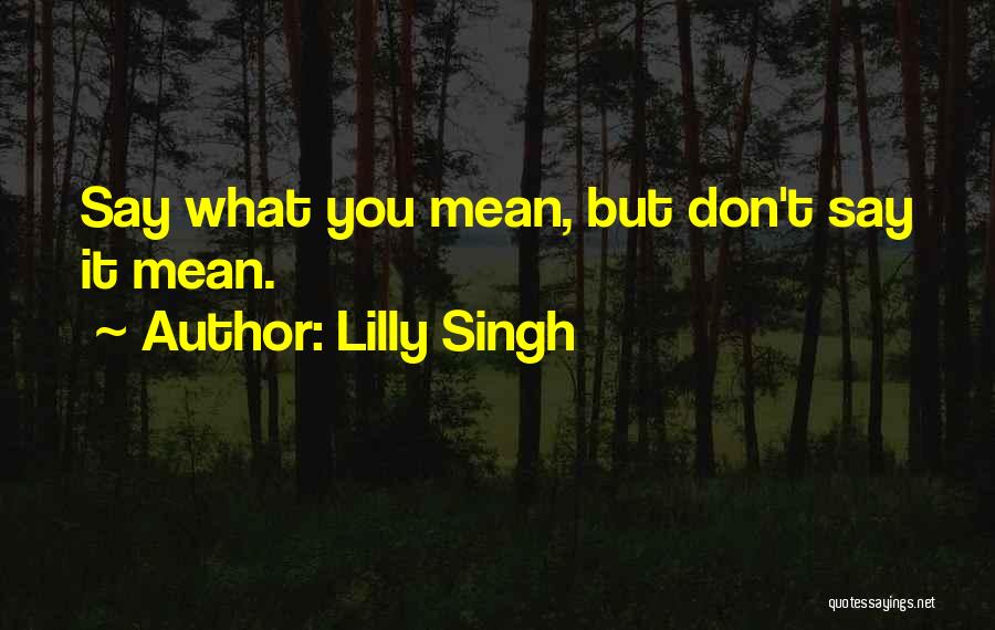 Mean What You Say Quotes By Lilly Singh