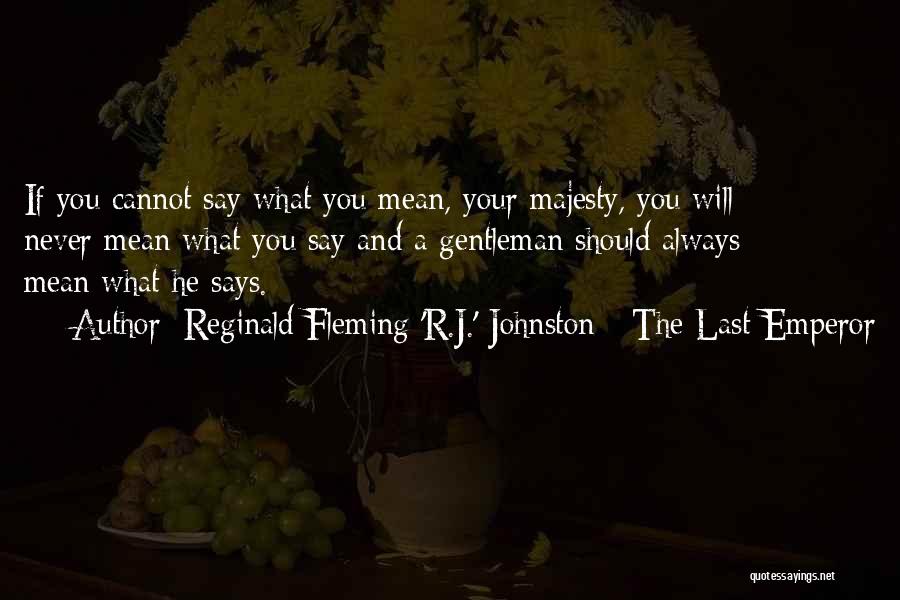 Mean What You Say Quotes By Reginald Fleming 'R.J.' Johnston - The Last Emperor