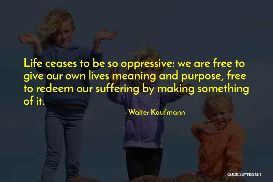 Meaning And Purpose Of Life Quotes By Walter Kaufmann Meaning And Purpose Of Life Quotes By Walter Kaufmann