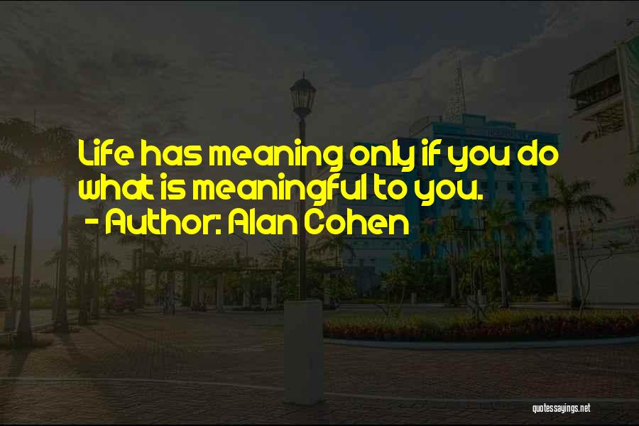 Meaning Life Meaningful Quotes By Alan Cohen