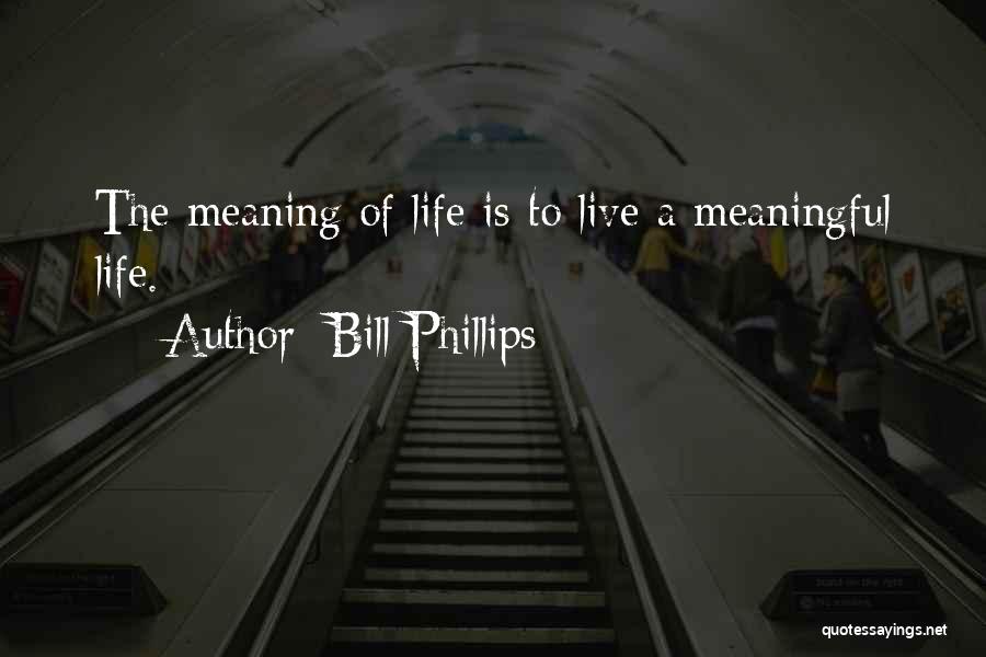 Meaning Life Meaningful Quotes By Bill Phillips