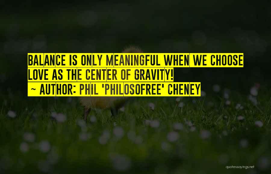 Meaning Life Meaningful Quotes By Phil 'Philosofree' Cheney