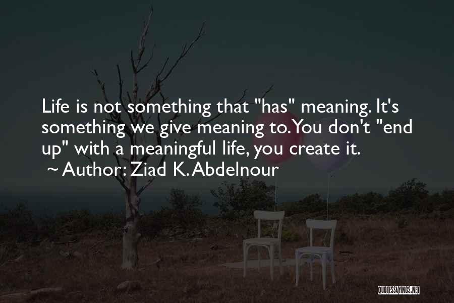 Meaning Life Meaningful Quotes By Ziad K. Abdelnour