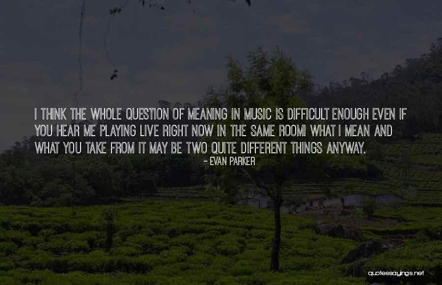 Meaning Of Music Quotes By Evan Parker Meaning Of Music Quotes By Evan Parker