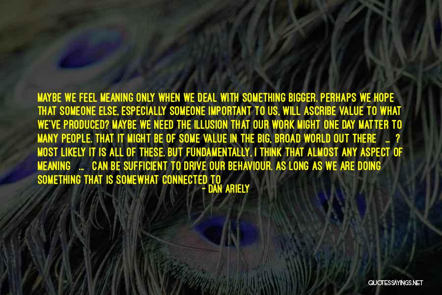 Meaning The World To Someone Quotes By Dan Ariely Meaning The World To Someone Quotes By Dan Ariely