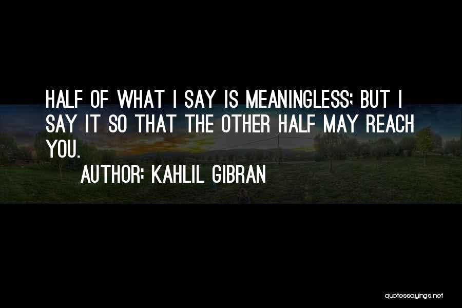 Meaning What You Say Quotes By Kahlil Gibran