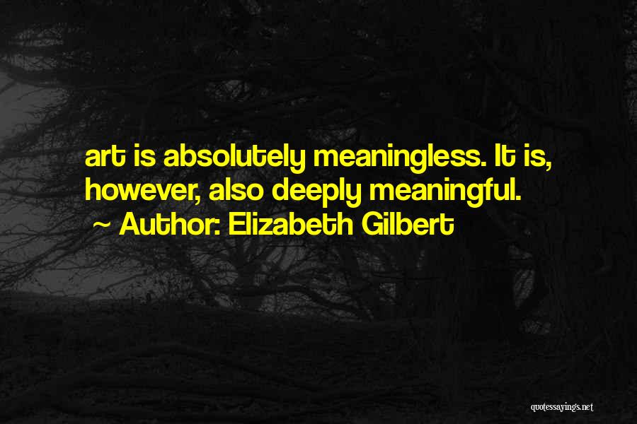 Meaningful Art Quotes By Elizabeth Gilbert