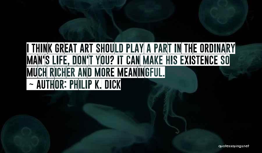 Meaningful Existence Quotes By Philip K. Dick