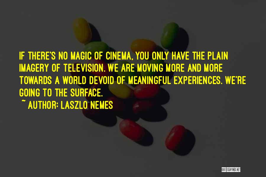 Meaningful Experiences Quotes By Laszlo Nemes