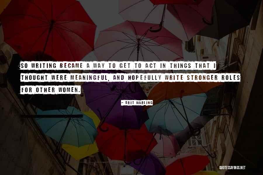 Meaningful Things Quotes By Brit Marling Meaningful Things Quotes By Brit Marling