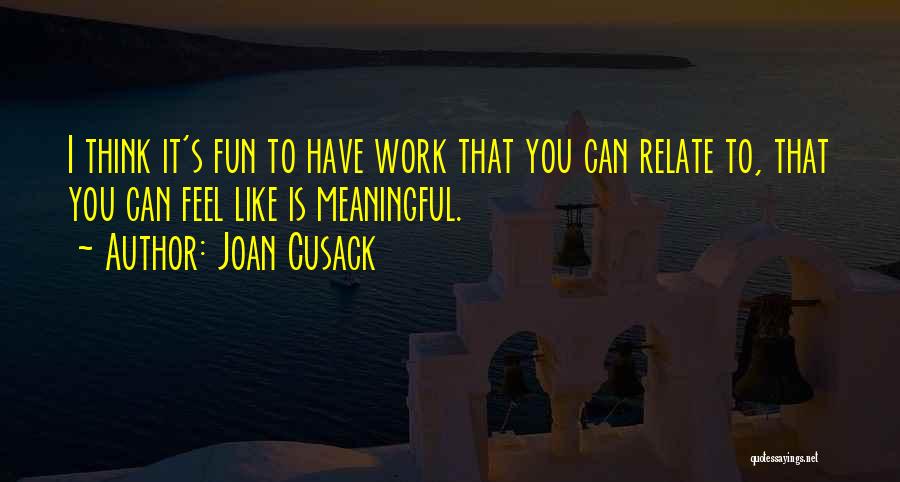 Meaningful Work Quotes By Joan Cusack