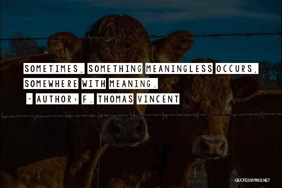 Meaningless Love Quotes By F. Thomas Vincent