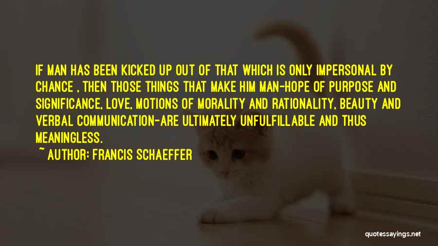 Meaningless Things Quotes By Francis Schaeffer
