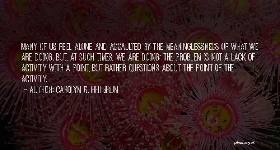 Meaninglessness Of Life Quotes By Carolyn G. Heilbrun