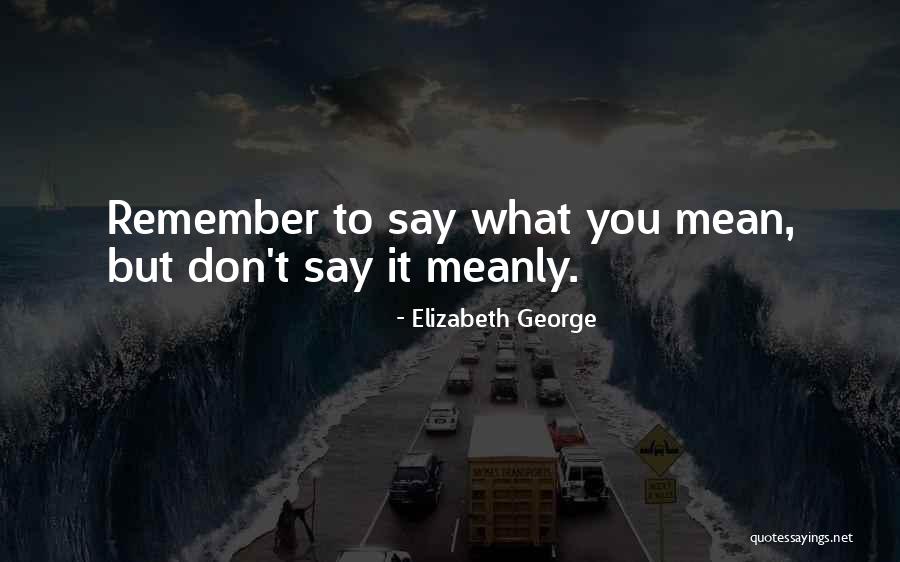 Meanly Quotes By Elizabeth George Meanly Quotes By Elizabeth George