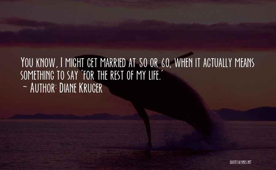 Means Of Life Quotes By Diane Kruger