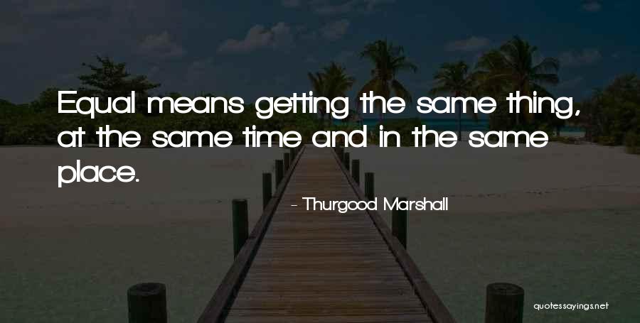 Means The Same Thing Quotes By Thurgood Marshall Means The Same Thing Quotes By Thurgood Marshall