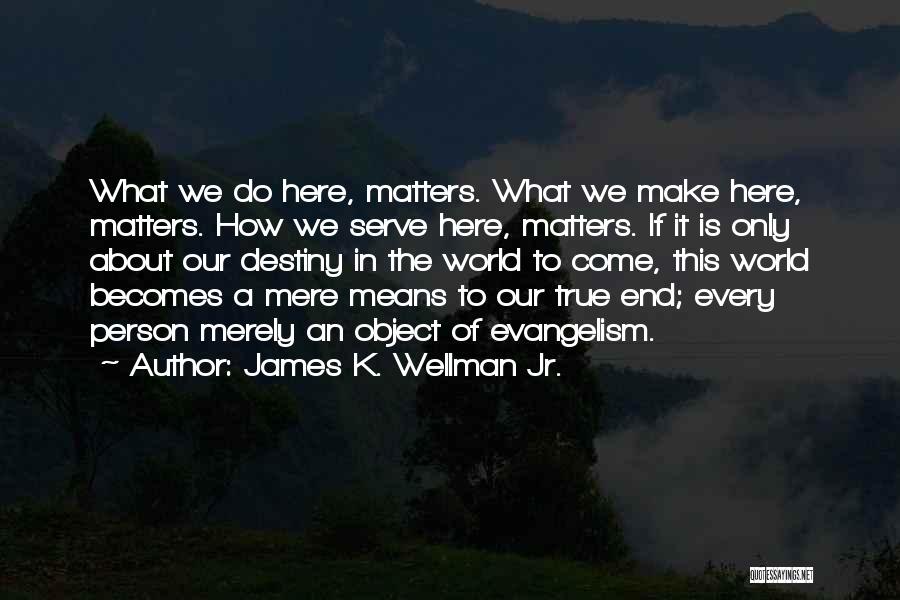 Means To An End Quotes By James K. Wellman Jr.