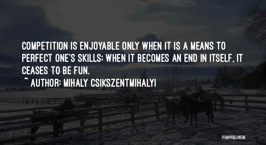 Means To An End Quotes By Mihaly Csikszentmihalyi