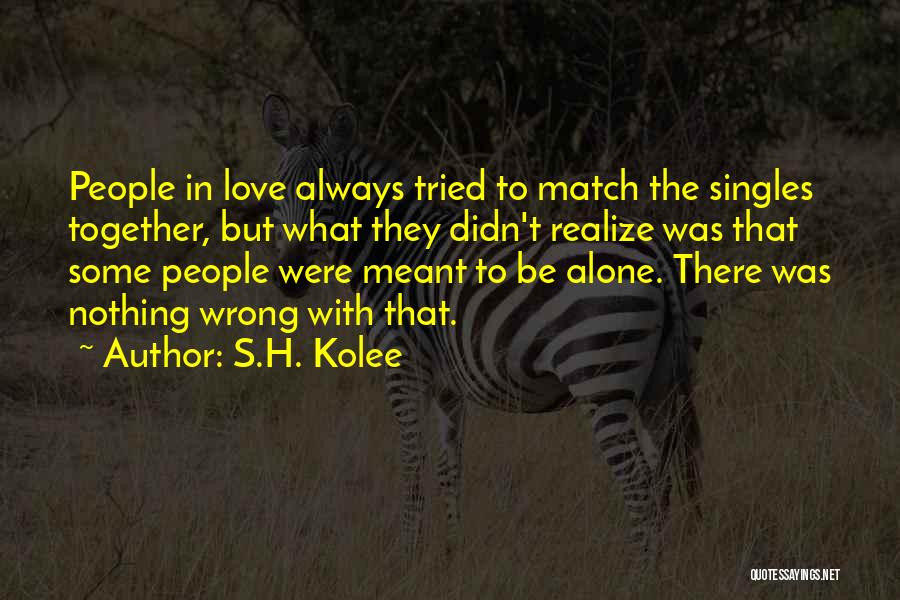 Meant To Be Alone Quotes By S.H. Kolee