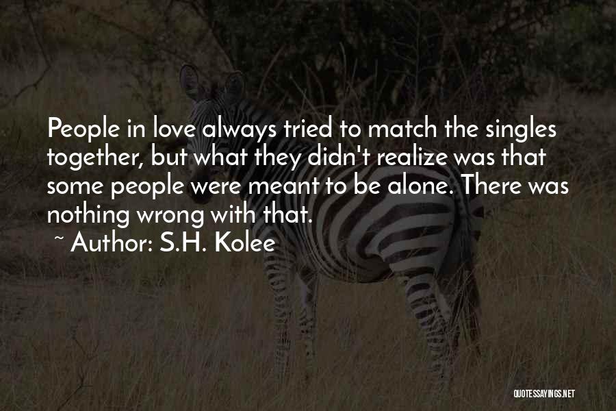 Meant To Be Together Love Quotes By S.H. Kolee