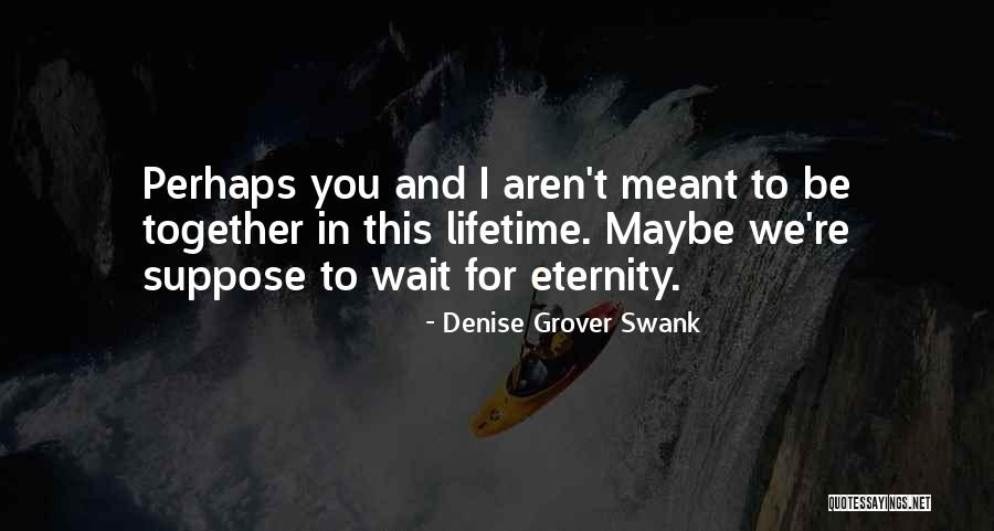 Meant To Be Together Quotes By Denise Grover Swank Meant To Be Together Quotes By Denise Grover Swank