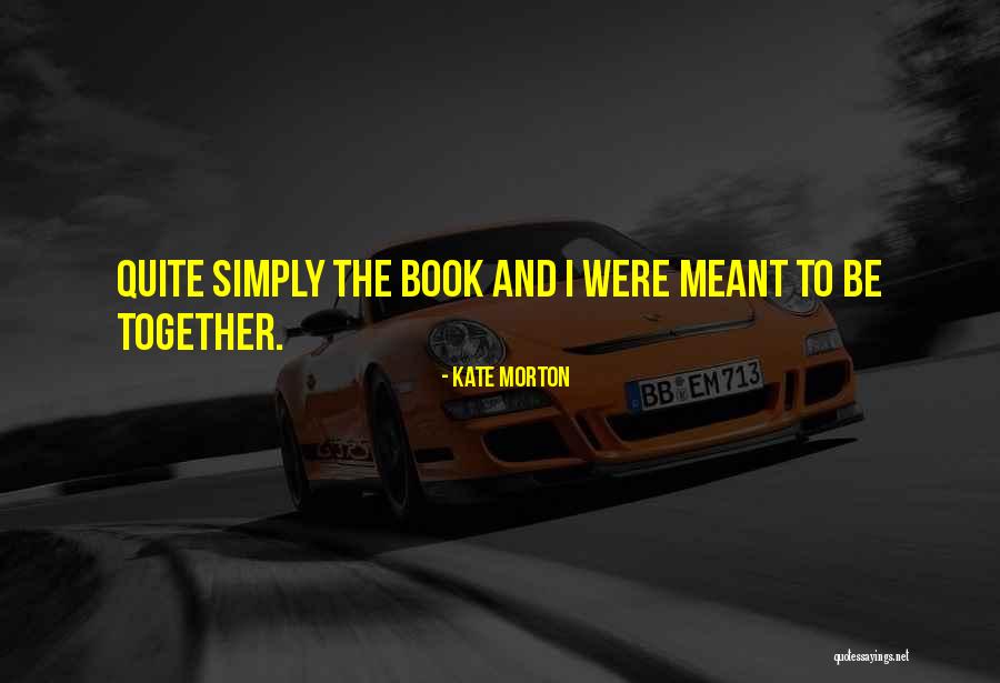 Meant To Be Together Quotes By Kate Morton Meant To Be Together Quotes By Kate Morton