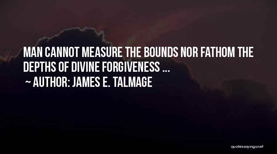 Measure Of Man Quotes By James E. Talmage