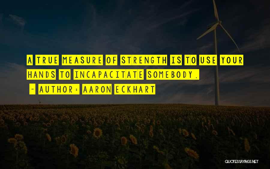 Measure Of Strength Quotes By Aaron Eckhart