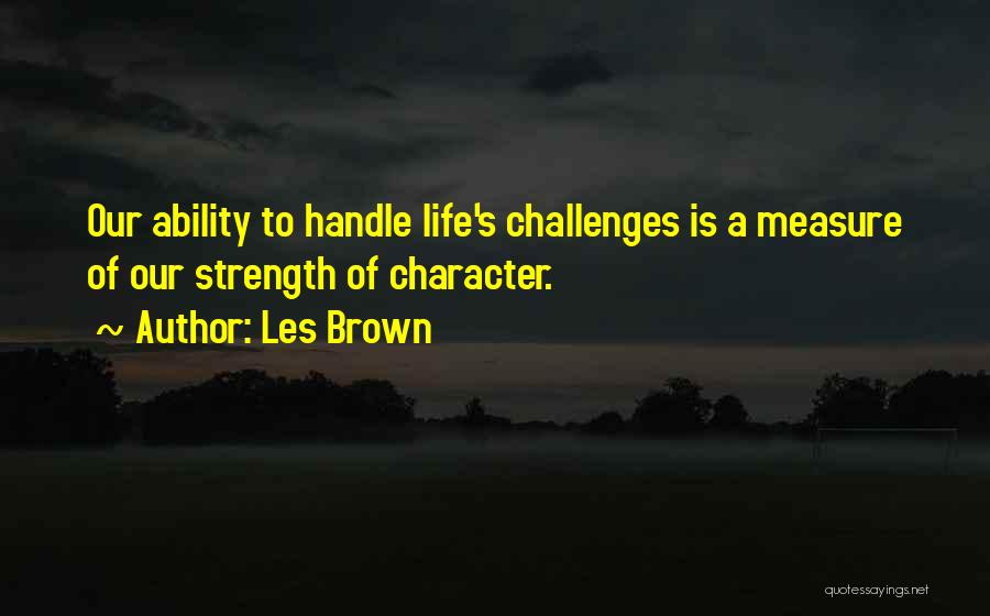 Measure Of Strength Quotes By Les Brown