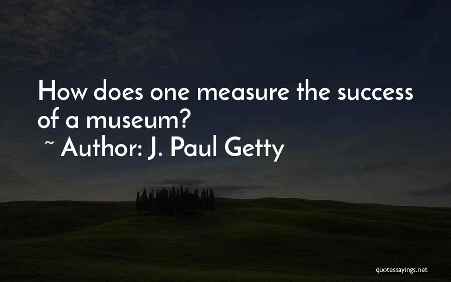 Measure Of Success Quotes By J. Paul Getty