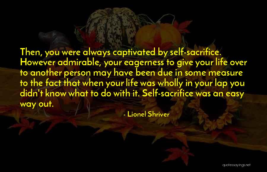Measure You Life Quotes By Lionel Shriver Measure You Life Quotes By Lionel Shriver