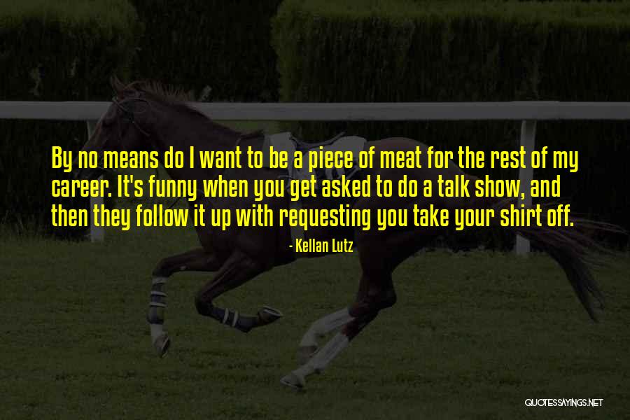 Meat Funny Quotes By Kellan Lutz Meat Funny Quotes By Kellan Lutz