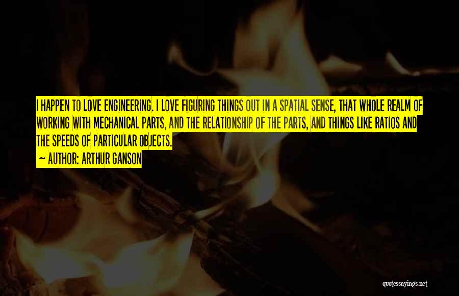 Mechanical Engineering Quotes By Arthur Ganson