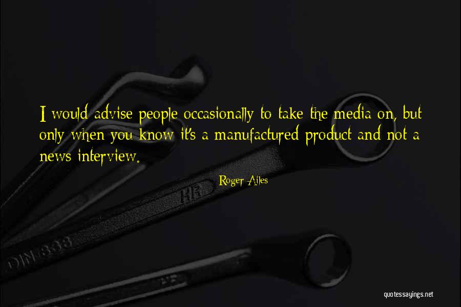 Media And News Quotes By Roger Ailes