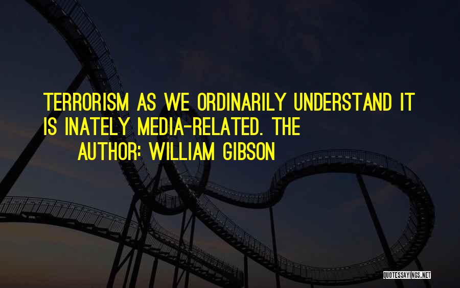 Media And Terrorism Quotes By William Gibson
