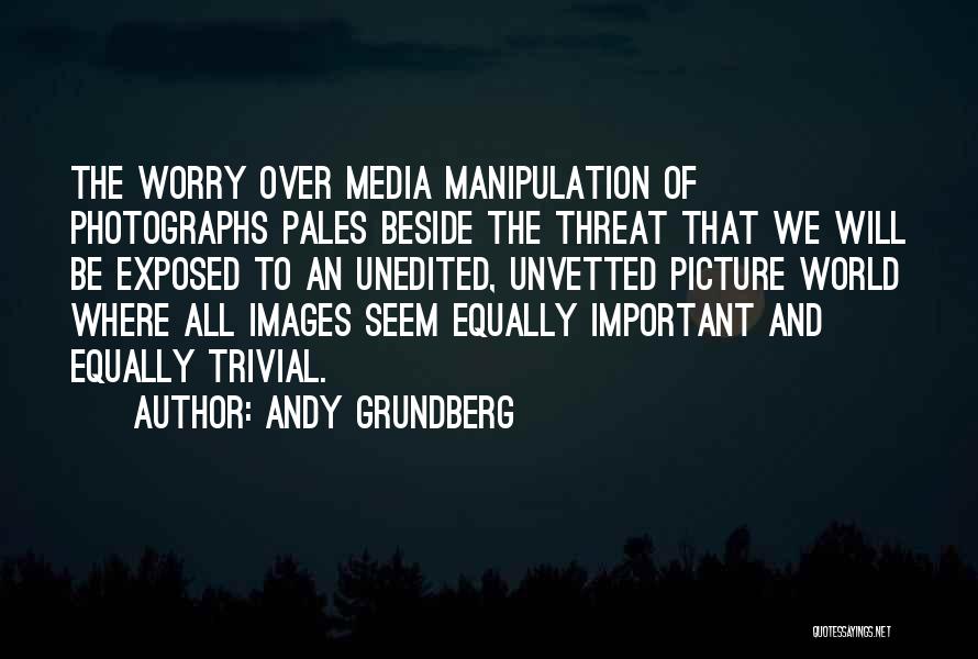 Media Manipulation Quotes By Andy Grundberg