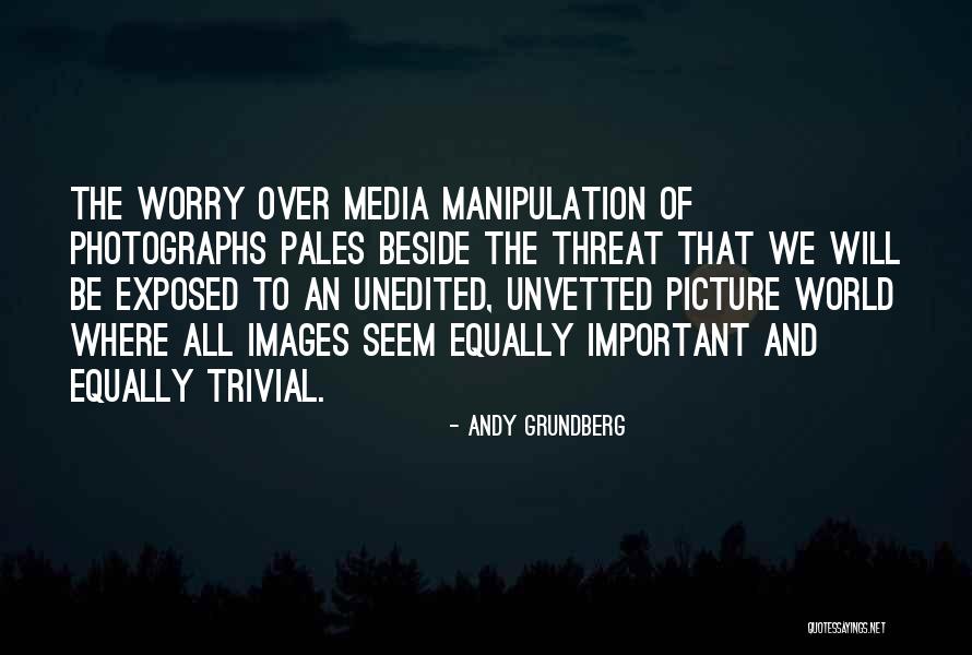 Media Manipulation Quotes By Andy Grundberg