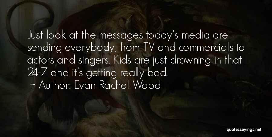 Media Today Quotes By Evan Rachel Wood
