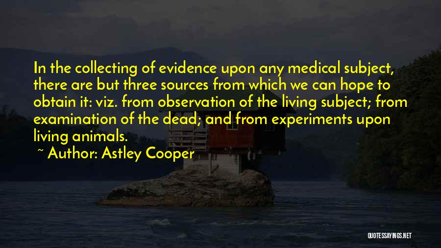 Medical Experiments Quotes By Astley Cooper