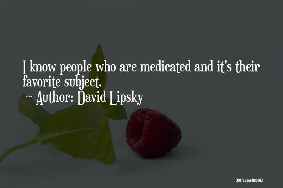 Medicated Quotes By David Lipsky