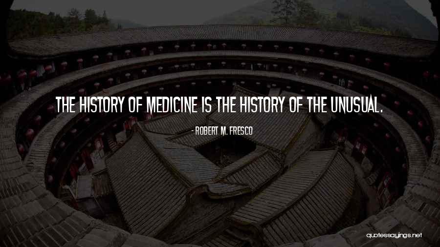 Medicine History Quotes By Robert M. Fresco Medicine History Quotes By Robert M. Fresco