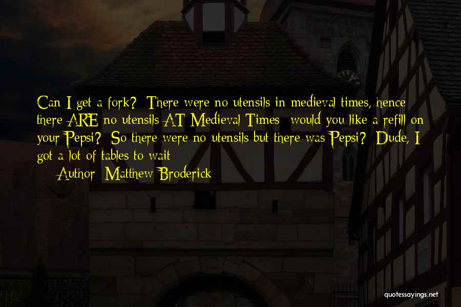 Medieval Times Quotes By Matthew Broderick