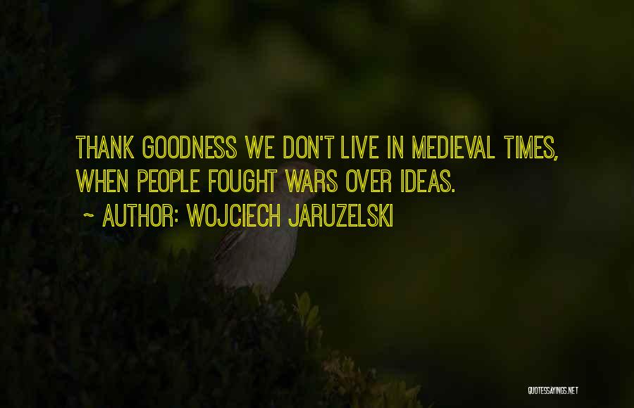 Medieval Times Quotes By Wojciech Jaruzelski