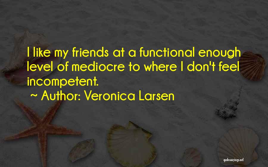 Mediocre Friends Quotes By Veronica Larsen