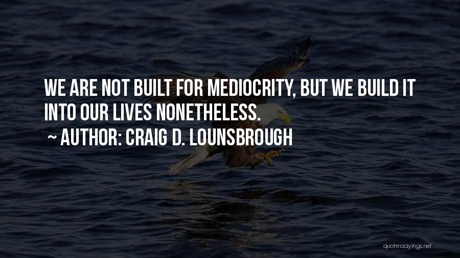 Mediocre Life Quotes By Craig D. Lounsbrough