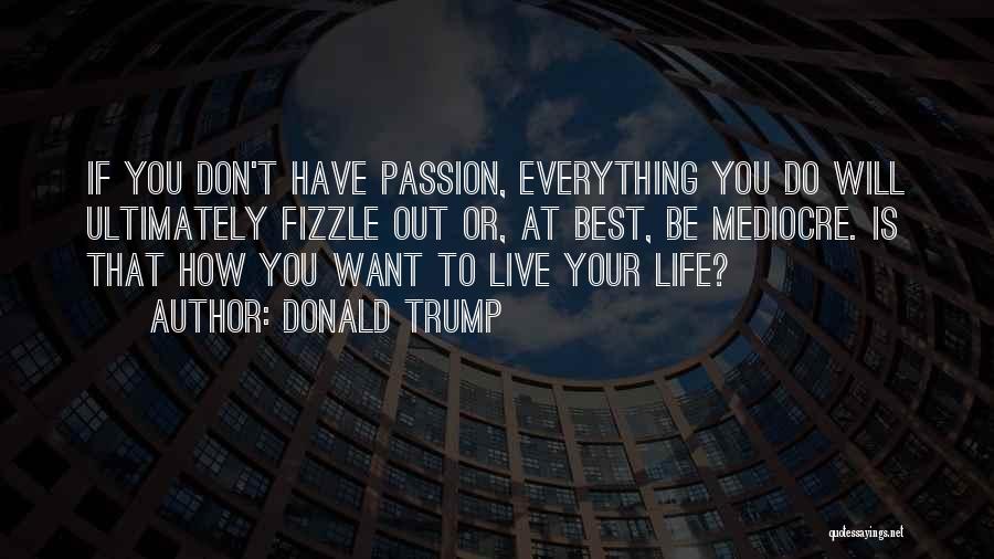 Mediocre Life Quotes By Donald Trump